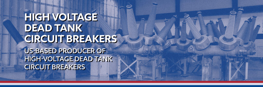 US-Based PRODUCER of high-voltage dead tank circuit breakers